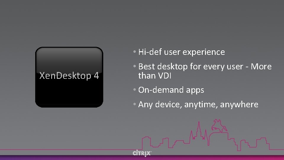 Xen. Desktop 4 • Hi-def user experience • Best desktop for every user -