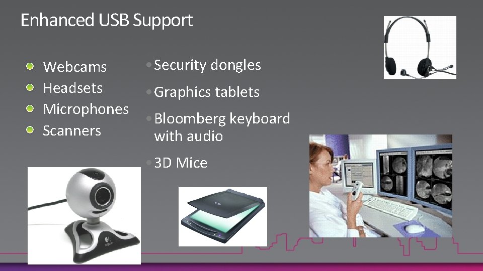 Enhanced USB Support • Security dongles Webcams Headsets • Graphics tablets Microphones • Bloomberg