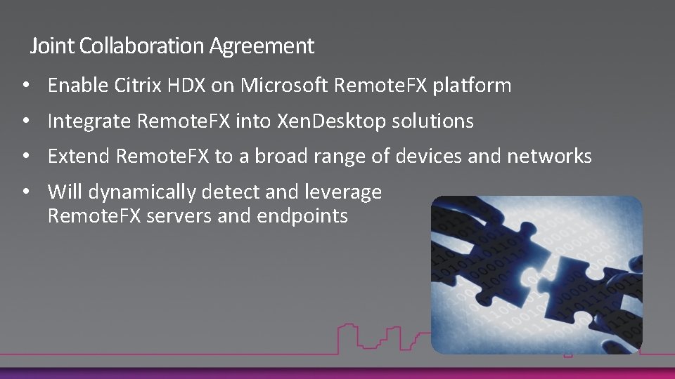 Joint Collaboration Agreement • Enable Citrix HDX on Microsoft Remote. FX platform • Integrate