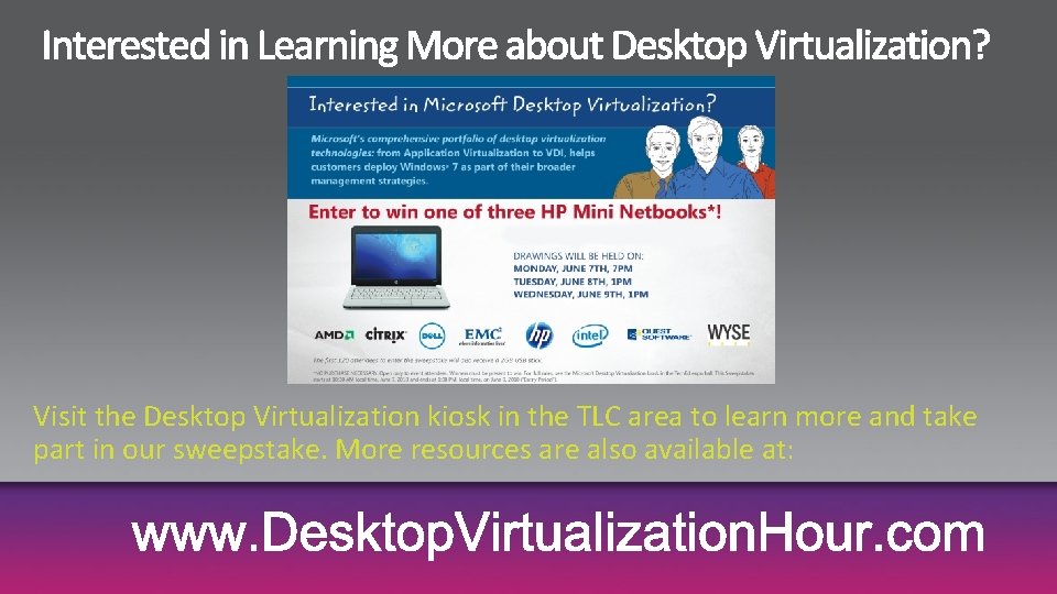 Visit the Desktop Virtualization kiosk in the TLC area to learn more and take