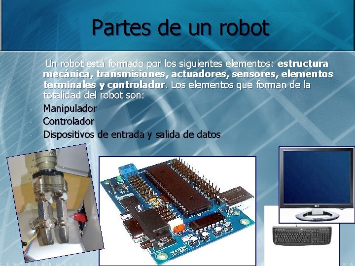Partes de un robot Un robot está formado por los siguientes elementos: estructura mecánica,