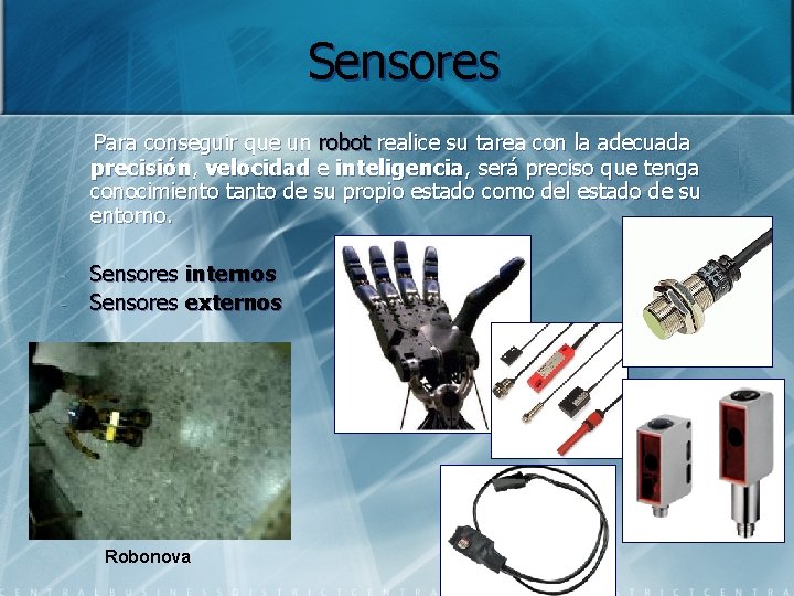 Sensores Para conseguir que un robot realice su tarea con la adecuada precisión, velocidad