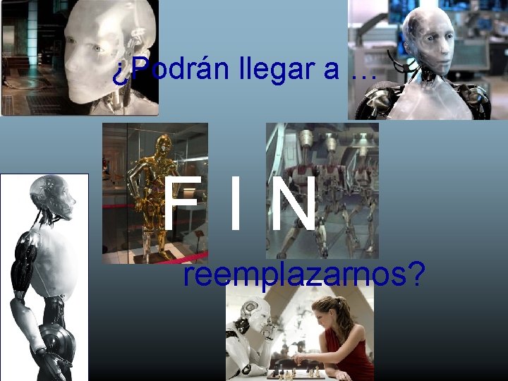 ¿Podrán llegar a … F I N reemplazarnos? 