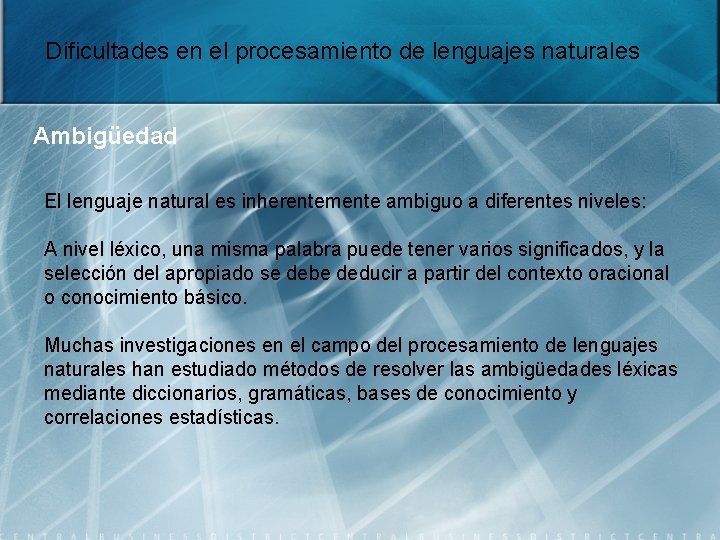 Dificultades en el procesamiento de lenguajes naturales Ambigüedad El lenguaje natural es inherentemente ambiguo