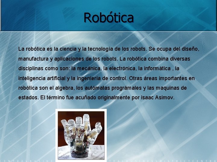 Robótica La robótica es la ciencia y la tecnología de los robots. Se ocupa