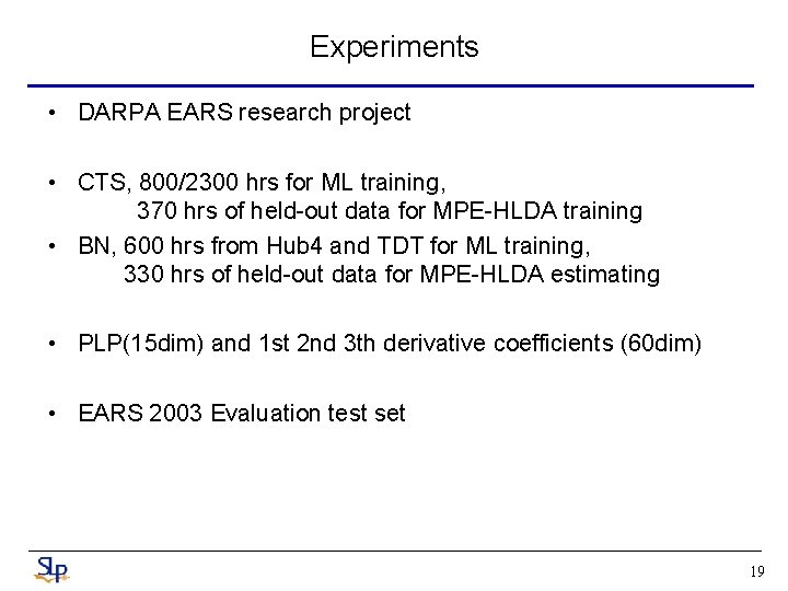 Experiments • DARPA EARS research project • CTS, 800/2300 hrs for ML training, 370