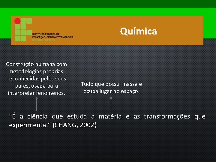 Química Construção humana com metodologias próprias, reconhecidas pelos seus pares, usada para interpretar fenômenos.