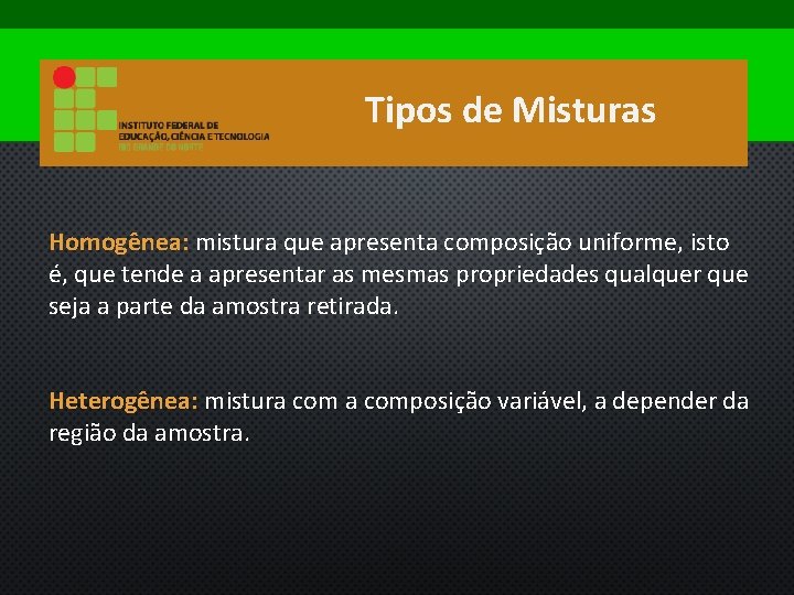 Tipos de Misturas Homogênea: mistura que apresenta composição uniforme, isto é, que tende a