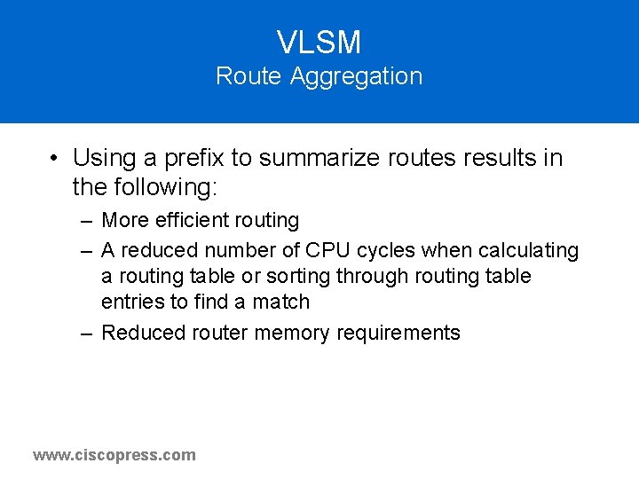 VLSM Route Aggregation • Using a prefix to summarize routes results in the following: VLSM Route Aggregation • Using a prefix to summarize routes results in the following: