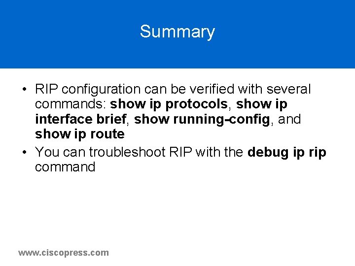 Summary • RIP configuration can be verified with several commands: show ip protocols, show Summary • RIP configuration can be verified with several commands: show ip protocols, show