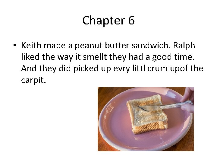 Chapter 6 • Keith made a peanut butter sandwich. Ralph liked the way it