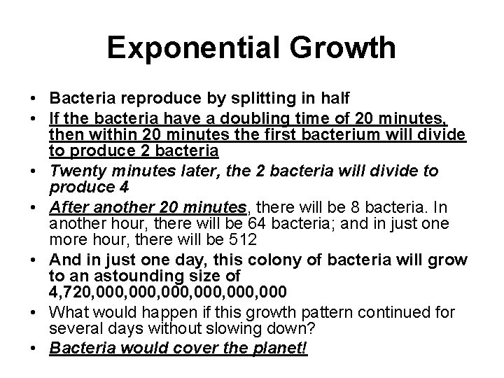 Exponential Growth • Bacteria reproduce by splitting in half • If the bacteria have