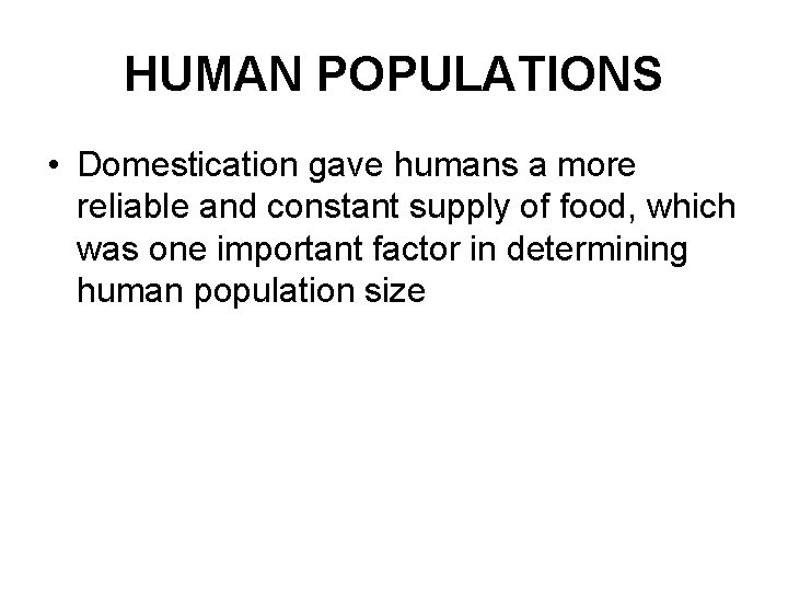 HUMAN POPULATIONS • Domestication gave humans a more reliable and constant supply of food,
