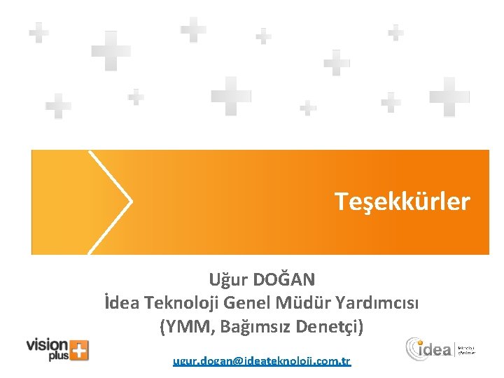 Teşekkürler Uğur DOĞAN İdea Teknoloji Genel Müdür Yardımcısı (YMM, Bağımsız Denetçi) ugur. dogan@ideateknoloji. com.