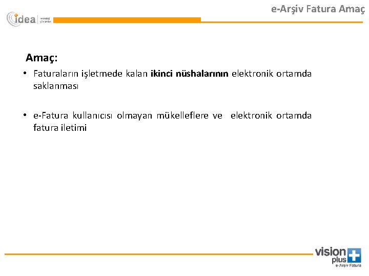 e-Arşiv Fatura Amaç: • Faturaların işletmede kalan ikinci nüshalarının elektronik ortamda saklanması • e-Fatura