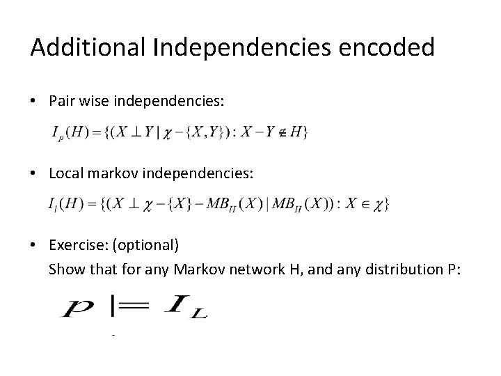 Additional Independencies encoded • Pair wise independencies: • Local markov independencies: • Exercise: (optional)