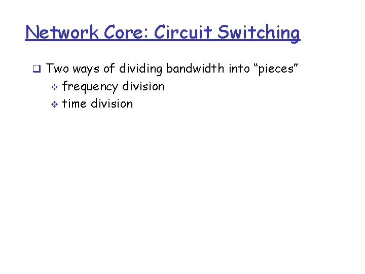 Network Core: Circuit Switching q Two ways of dividing bandwidth into “pieces” frequency division