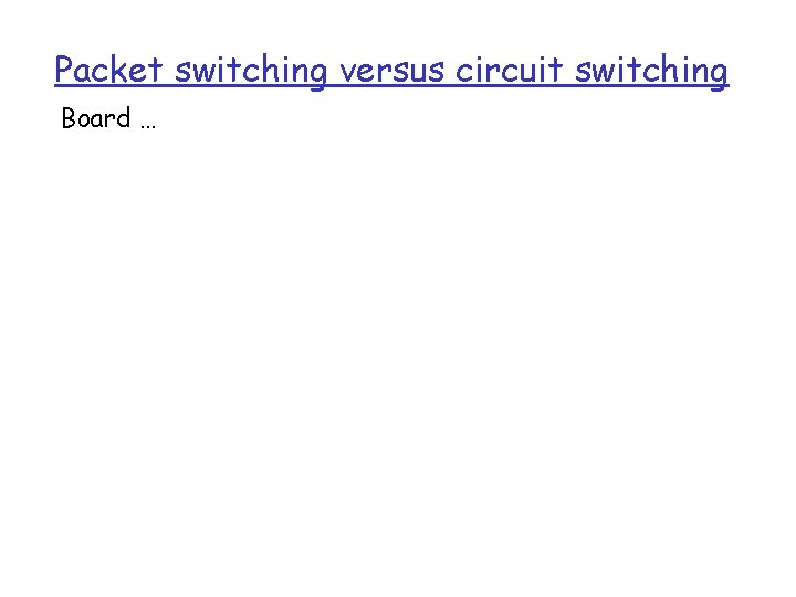 Packet switching versus circuit switching Board … 