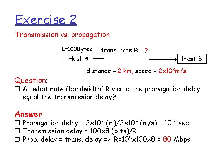 Exercise 2 Transmission vs. propagation L=100 Bytes Host A Question: trans. rate R =