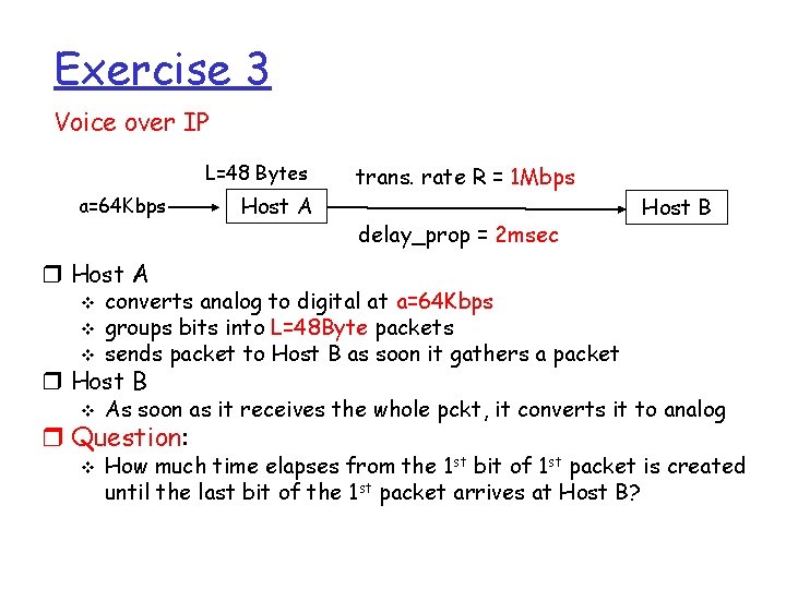 Exercise 3 Voice over IP L=48 Bytes a=64 Kbps Host A trans. rate R