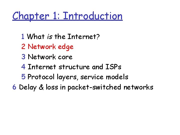 Chapter 1: Introduction 1 What is the Internet? 2 Network edge 3 Network core