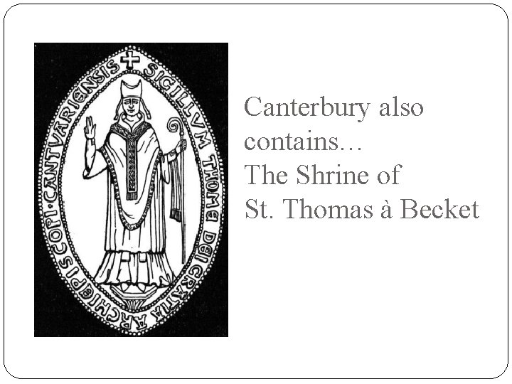 Canterbury also contains… The Shrine of St. Thomas à Becket 
