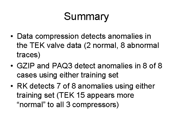 Summary • Data compression detects anomalies in the TEK valve data (2 normal, 8