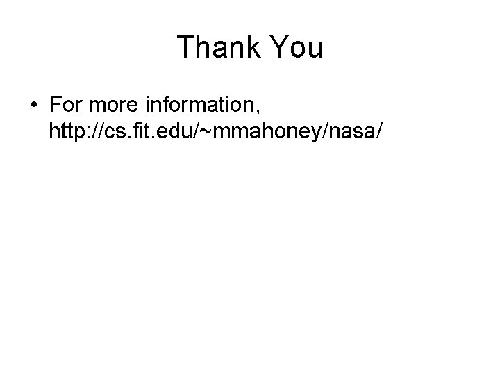 Thank You • For more information, http: //cs. fit. edu/~mmahoney/nasa/ 