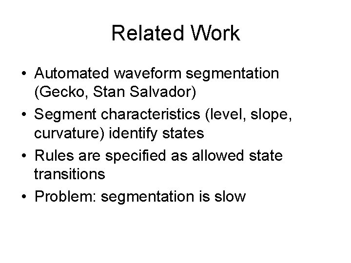 Related Work • Automated waveform segmentation (Gecko, Stan Salvador) • Segment characteristics (level, slope,