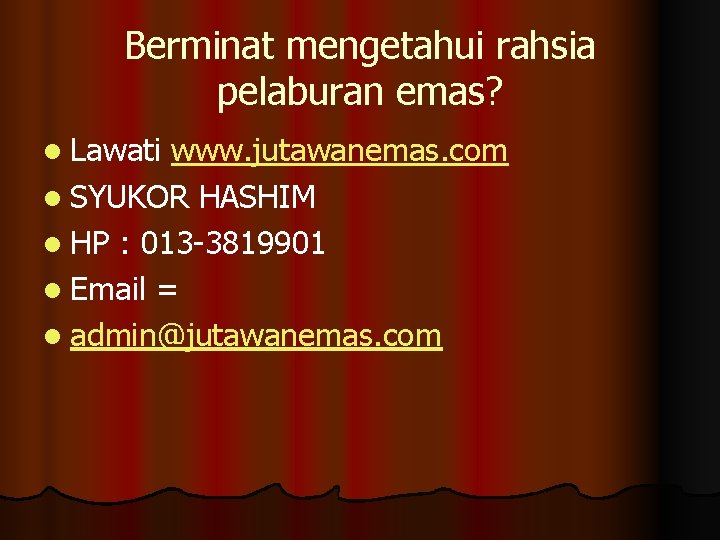 Berminat mengetahui rahsia pelaburan emas? l Lawati www. jutawanemas. com l SYUKOR HASHIM l