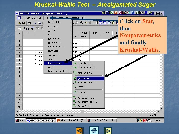 Kruskal-Wallis Test – Amalgamated Sugar Click on Stat, then Nonparametrics and finally Kruskal-Wallis. 