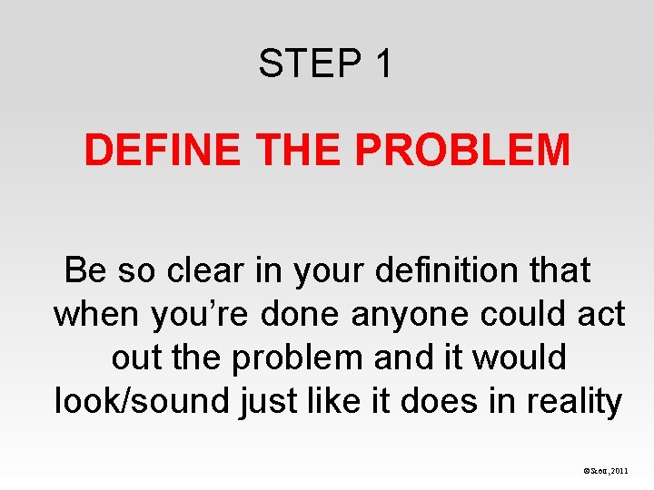 STEP 1 DEFINE THE PROBLEM Be so clear in your definition that when you’re