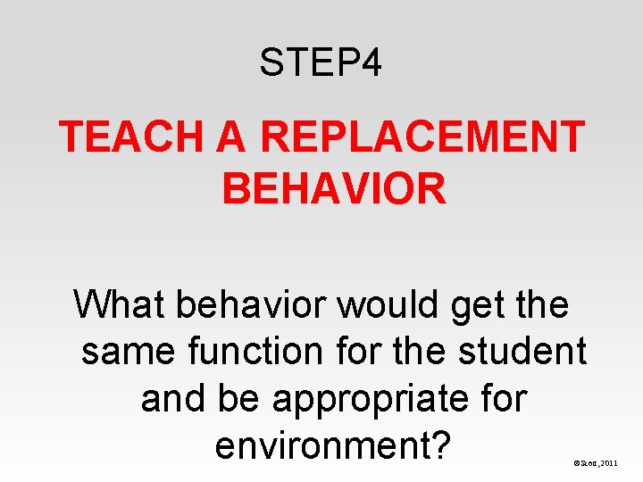 STEP 4 TEACH A REPLACEMENT BEHAVIOR What behavior would get the same function for