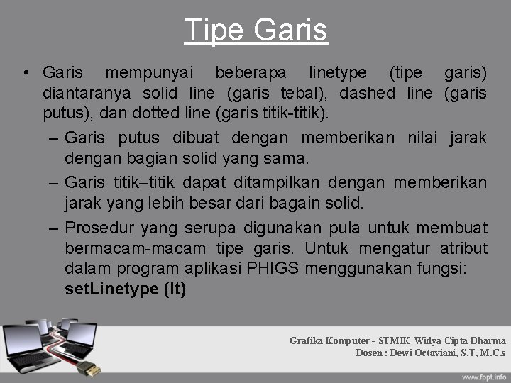 Tipe Garis • Garis mempunyai beberapa linetype (tipe garis) diantaranya solid line (garis tebal), Tipe Garis • Garis mempunyai beberapa linetype (tipe garis) diantaranya solid line (garis tebal),