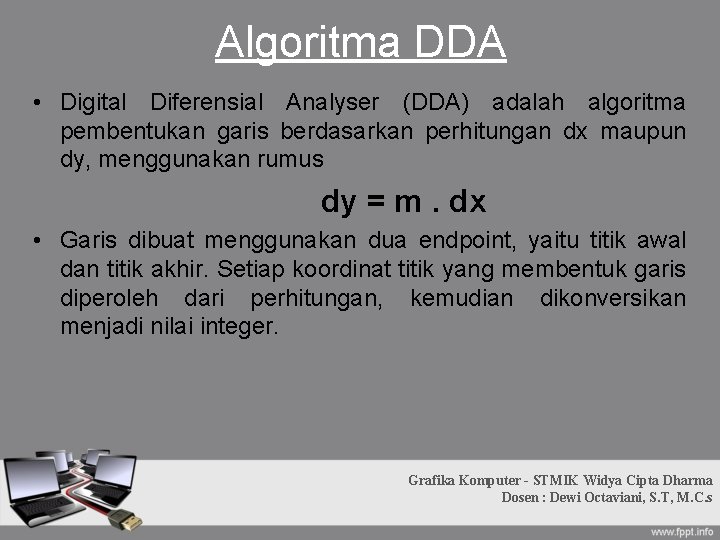Algoritma DDA • Digital Diferensial Analyser (DDA) adalah algoritma pembentukan garis berdasarkan perhitungan dx Algoritma DDA • Digital Diferensial Analyser (DDA) adalah algoritma pembentukan garis berdasarkan perhitungan dx