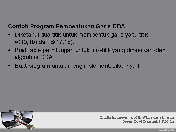 Contoh Program Pembentukan Garis DDA • Diketahui dua titik untuk membentuk garis yaitu titik Contoh Program Pembentukan Garis DDA • Diketahui dua titik untuk membentuk garis yaitu titik