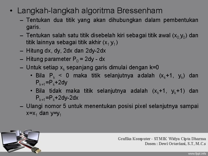 • Langkah-langkah algoritma Bressenham – Tentukan dua titik yang akan dihubungkan dalam pembentukan • Langkah-langkah algoritma Bressenham – Tentukan dua titik yang akan dihubungkan dalam pembentukan