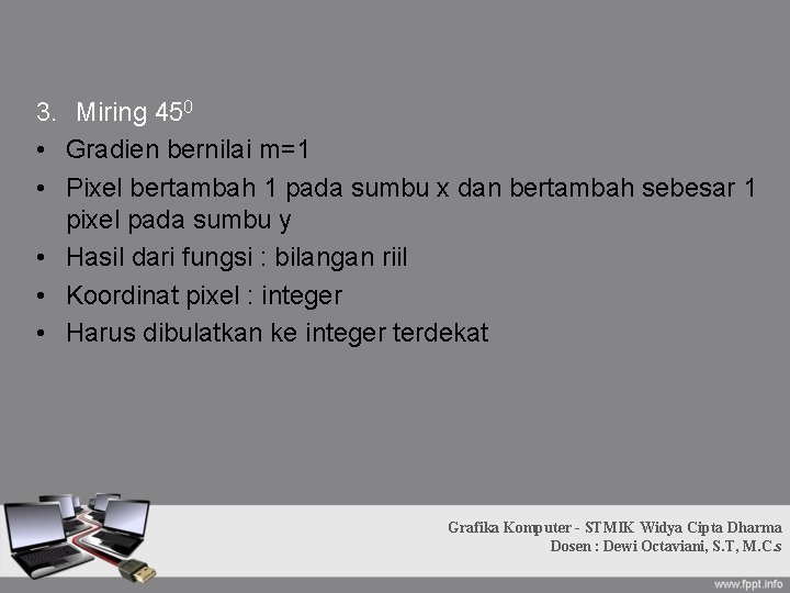 3. Miring 450 • Gradien bernilai m=1 • Pixel bertambah 1 pada sumbu x 3. Miring 450 • Gradien bernilai m=1 • Pixel bertambah 1 pada sumbu x