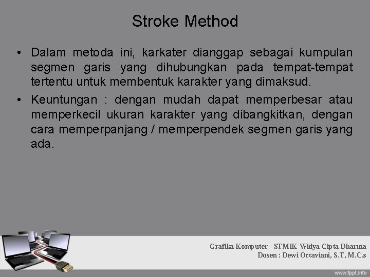 Stroke Method • Dalam metoda ini, karkater dianggap sebagai kumpulan segmen garis yang dihubungkan Stroke Method • Dalam metoda ini, karkater dianggap sebagai kumpulan segmen garis yang dihubungkan
