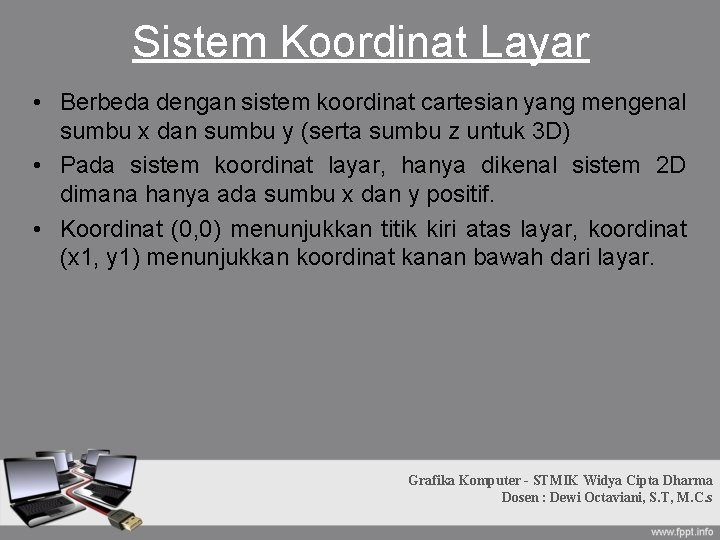 Sistem Koordinat Layar • Berbeda dengan sistem koordinat cartesian yang mengenal sumbu x dan Sistem Koordinat Layar • Berbeda dengan sistem koordinat cartesian yang mengenal sumbu x dan