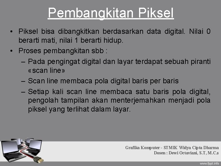 Pembangkitan Piksel • Piksel bisa dibangkitkan berdasarkan data digital. Nilai 0 berarti mati, nilai Pembangkitan Piksel • Piksel bisa dibangkitkan berdasarkan data digital. Nilai 0 berarti mati, nilai