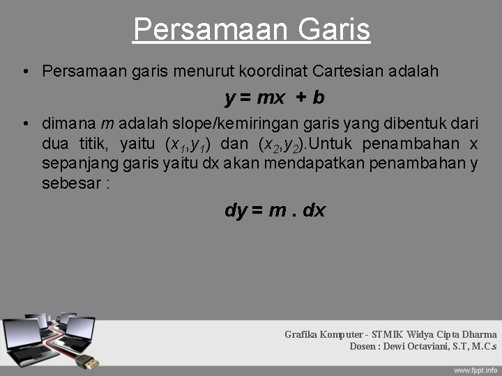 Persamaan Garis • Persamaan garis menurut koordinat Cartesian adalah y = mx + b Persamaan Garis • Persamaan garis menurut koordinat Cartesian adalah y = mx + b