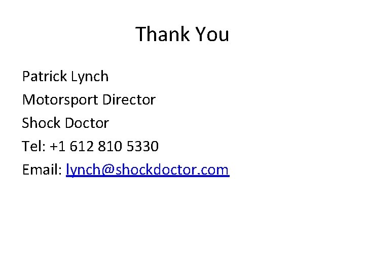 Thank You Patrick Lynch Motorsport Director Shock Doctor Tel: +1 612 810 5330 Email: Thank You Patrick Lynch Motorsport Director Shock Doctor Tel: +1 612 810 5330 Email:
