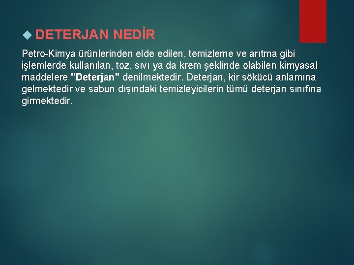  DETERJAN NEDİR Petro-Kimya ürünlerinden elde edilen, temizleme ve arıtma gibi işlemlerde kullanılan, toz,