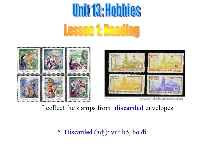 I collect the stamps from discarded envelopes. 5. Discarded (adj): vứt bỏ, bỏ đi