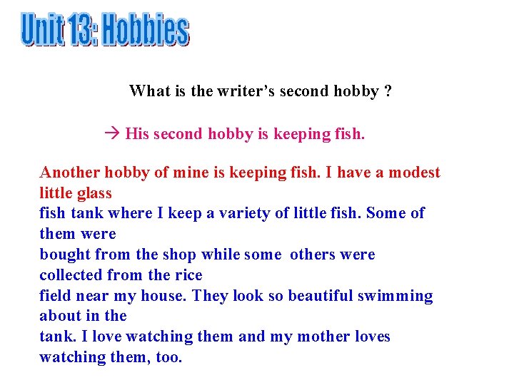 What is the writer’s second hobby ? His second hobby is keeping fish. Another