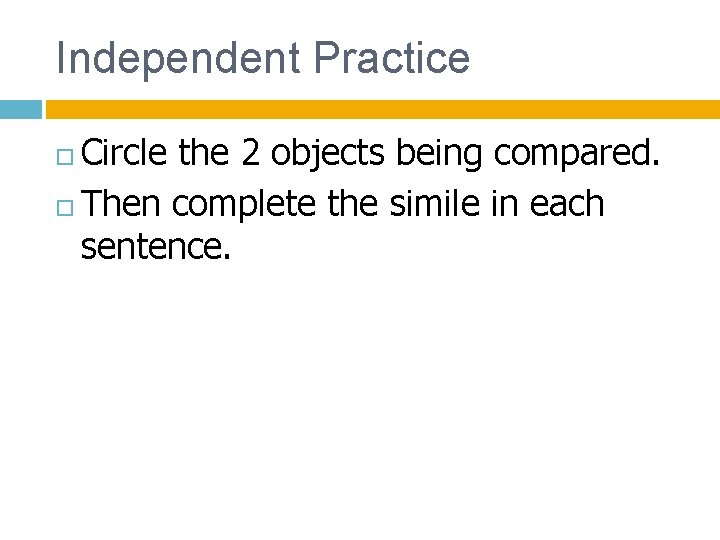 Independent Practice Circle the 2 objects being compared. Then complete the simile in each