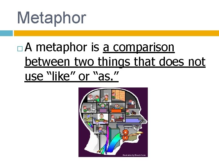 Metaphor A metaphor is a comparison between two things that does not use “like”