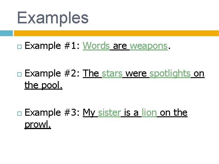 Examples Example #1: Words are weapons. Example #2: The stars were spotlights on the