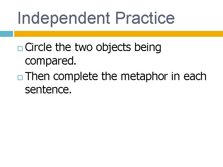 Independent Practice Circle the two objects being compared. Then complete the metaphor in each